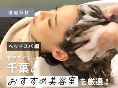 【完全取材】千葉でヘッドスパが人気の美容室9選!