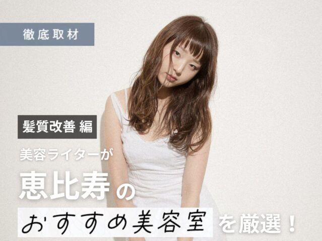 【完全取材】恵比寿で髪質改善が人気の美容室10軒！