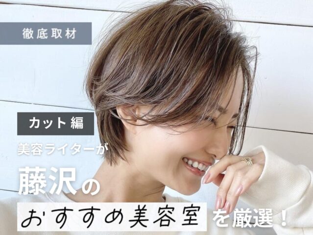【完全取材】藤沢でカットが上手い美容院9選！