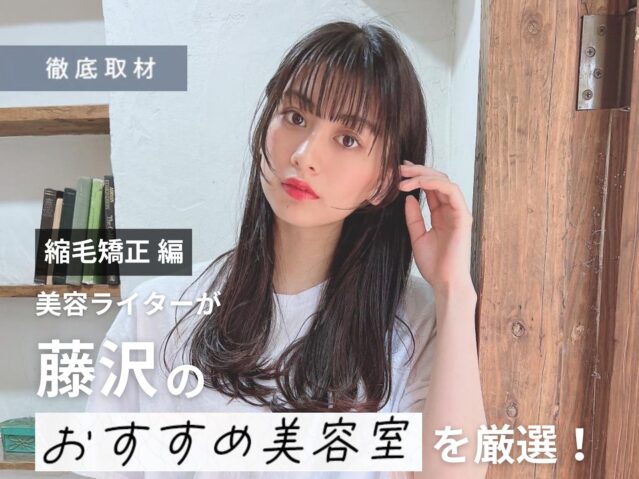 【完全取材】藤沢で縮毛矯正が上手い美容院9軒！