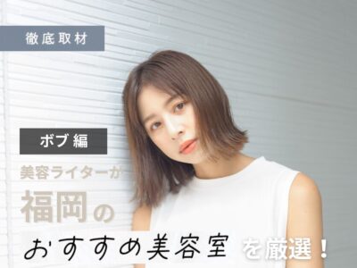 【完全取材】福岡でボブが上手い美容室10選!
