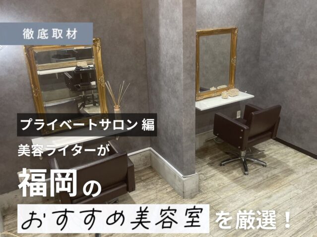 【完全取材】福岡で人気のプライベートサロンはここ！美容ライター厳選の10軒