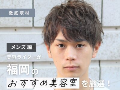 【完全取材】福岡でメンズにおすすめの美容室10選!