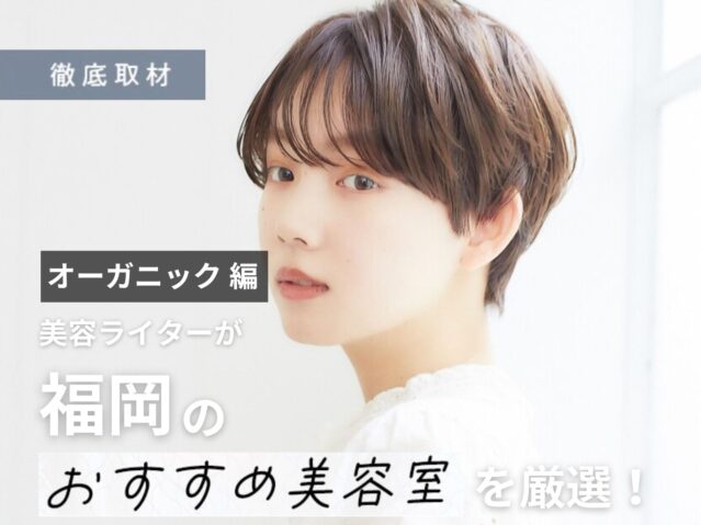【完全取材】福岡でオーガニック施術がおすすめの美容室10選！