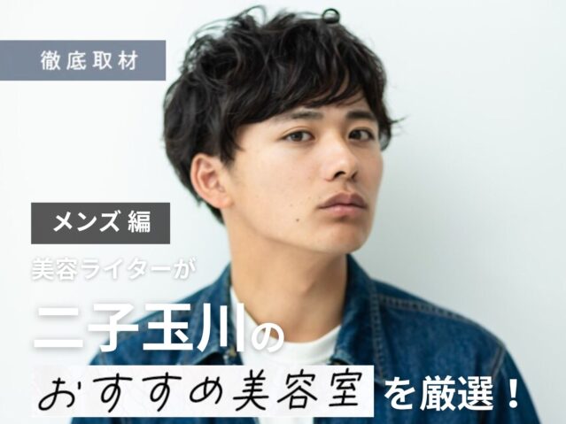 【完全取材】二子玉川でメンズにおすすめの美容院10軒