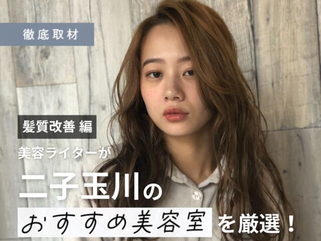 【完全取材】二子玉川で髪質改善が得意な美容院10軒！