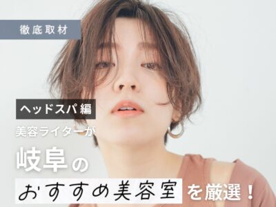 【完全取材】岐阜でヘッドスパがオススメの美容院9軒!