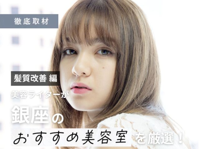 【完全取材】銀座で髪質改善が人気の美容室10選！