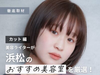 【完全取材】浜松でカットが上手い美容院10選!