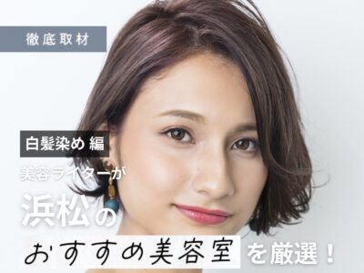 【完全取材】浜松で白髪染めが得意な美容院10選!