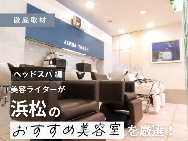【完全取材】浜松でヘッドスパがおすすめの美容院9軒