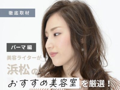 【完全取材】浜松でパーマがおすすめの美容院10選!