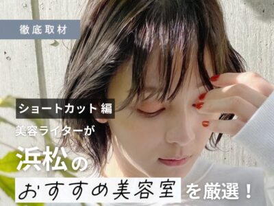 【完全取材】浜松でショートヘアが上手い美容院10軒!