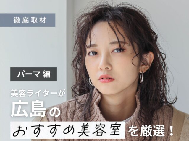 【完全取材】広島でパーマが上手な美容院8選！