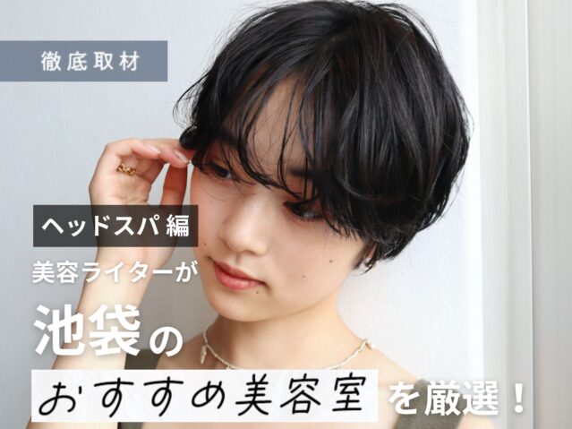 【完全取材】池袋でヘッドスパが人気の美容院9選