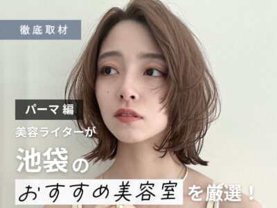【完全取材】池袋でパーマがおすすめの美容院10軒!