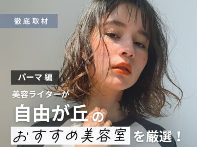 【完全取材】自由が丘でパーマがおすすめの美容院10軒