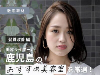 【完全取材】鹿児島で髪質改善が人気の美容室9軒!