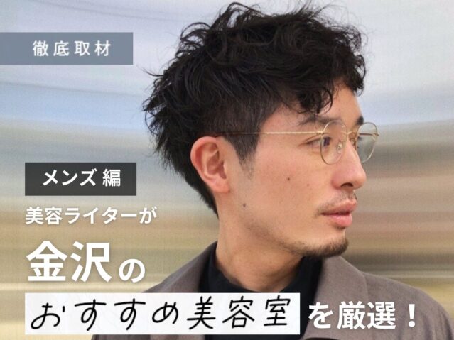【完全取材】金沢でメンズに人気の美容院9選！