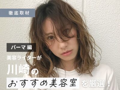 【完全取材】川崎でパーマが得意な美容院10軒!