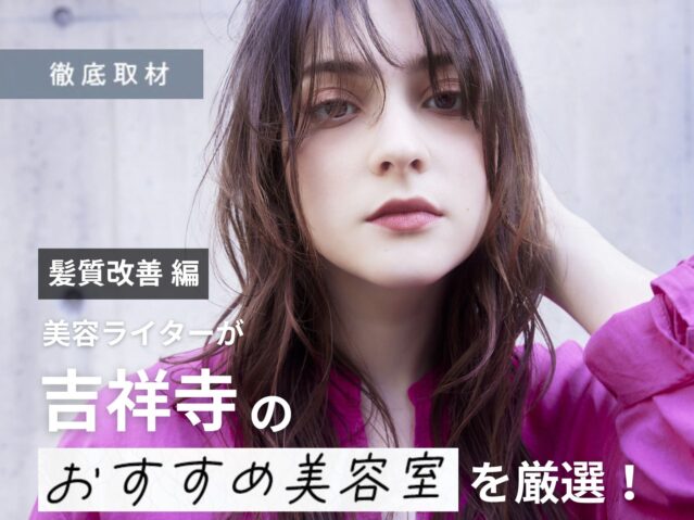 【完全取材】吉祥寺の髪質改善ならこの美容室！厳選9軒！