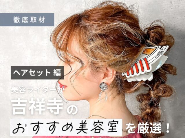 【完全取材】ヘアセットが得意な吉祥寺の美容室9選！