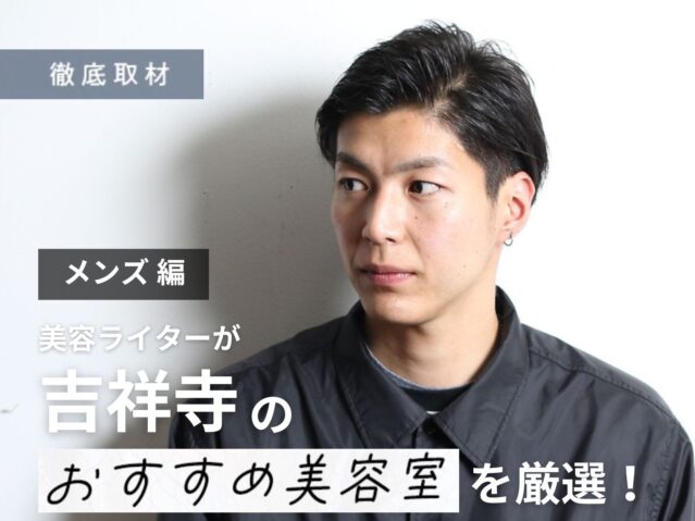 【完全取材】吉祥寺でメンズにおすすめの美容室10選！