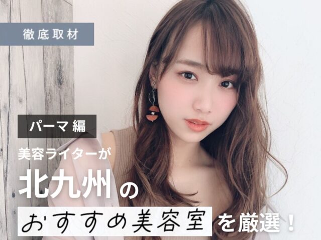 【完全取材】北九州でパーマが人気の美容室10軒！