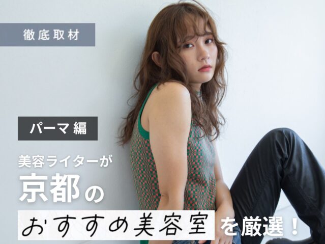 【完全取材】京都でパーマ・デジタルパーマが上手い美容室22軒！