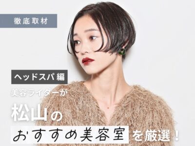 【完全取材】松山でヘッドスパが人気の美容室はここ！美容ライター厳選の10軒
