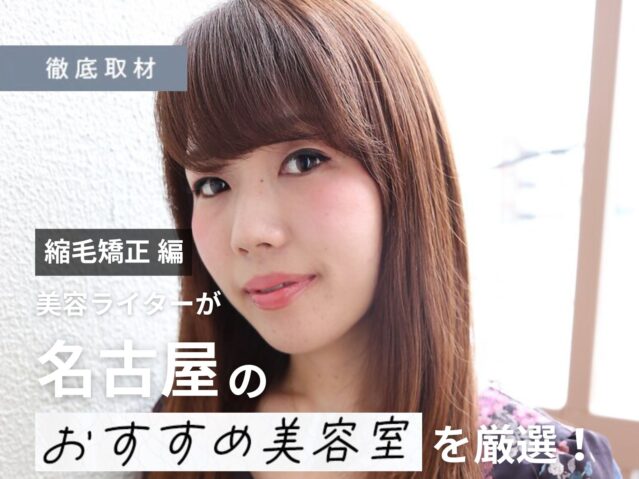 【完全取材】縮毛矯正が上手い名古屋の美容室18選！