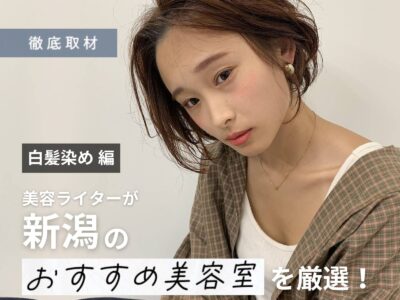 【完全取材】新潟で白髪染めがおすすめの美容室10軒