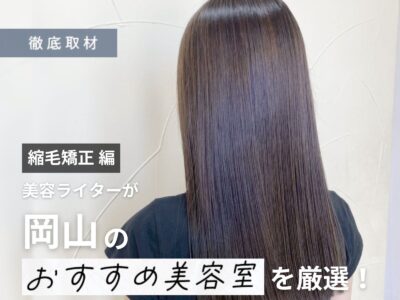 【完全取材】岡山で縮毛矯正が上手い美容室10軒