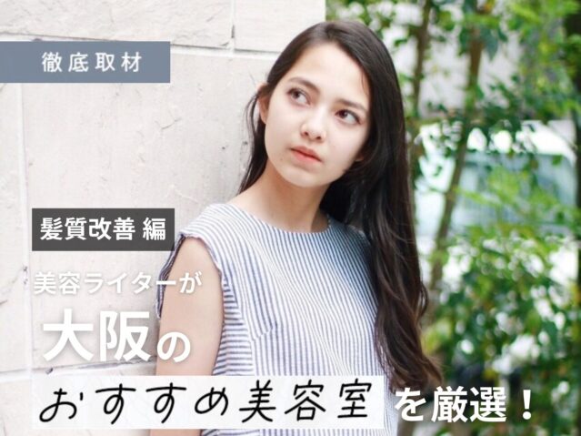 【完全取材】髪質改善が人気の大阪の美容室21軒！