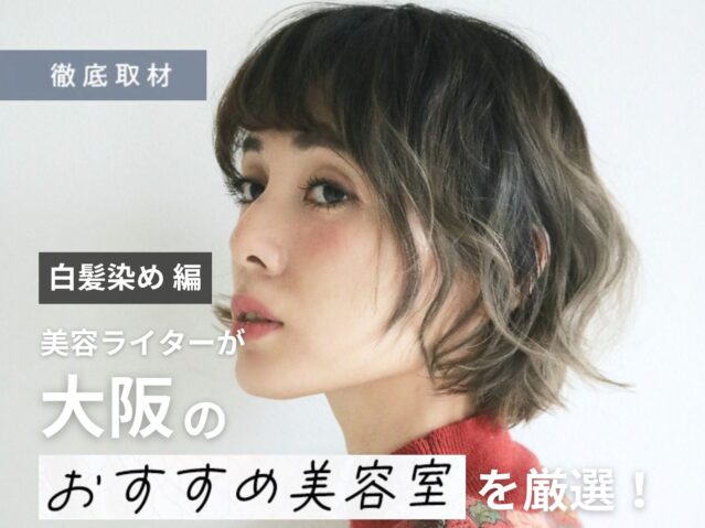 【完全取材】白髪染めがおすすめな大阪の美容室21軒！