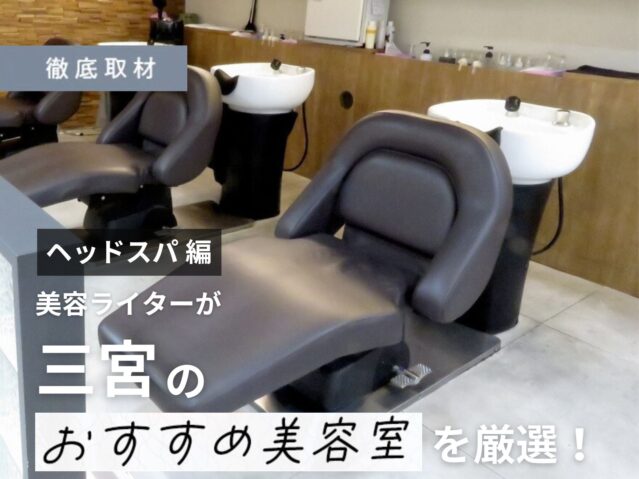【完全取材】三宮でヘッドスパが人気の美容院10軒！