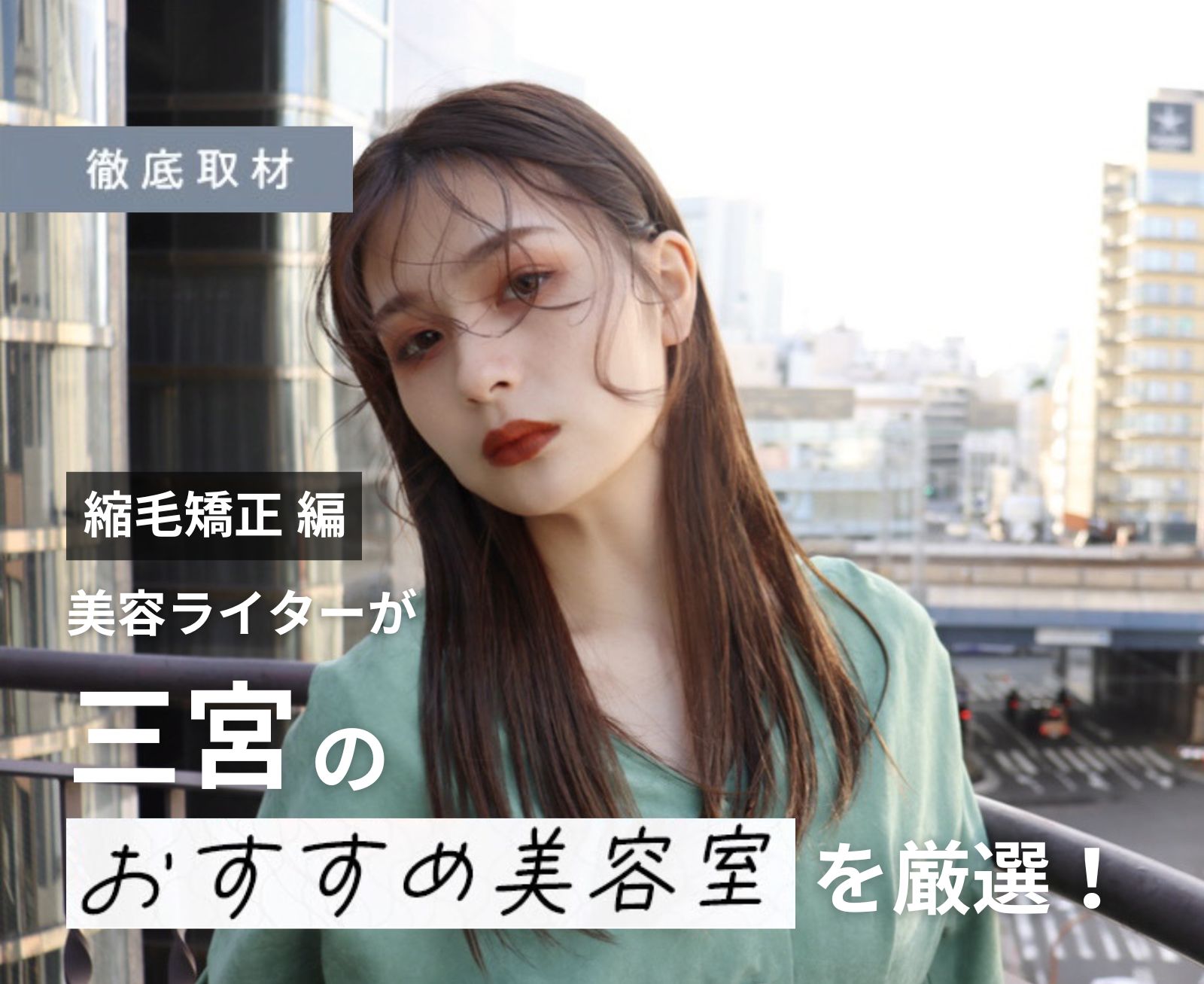 【完全取材】三宮で縮毛矯正が上手い美容院10選！