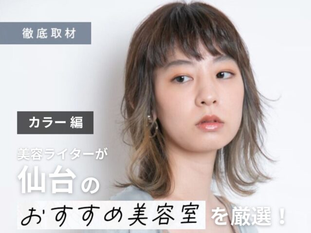 【完全取材】仙台でカラーがおすすめな美容室10選！
