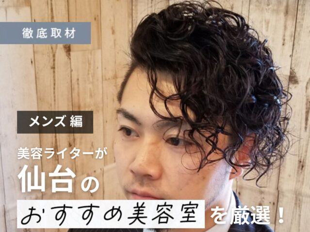 【完全取材】仙台でメンズにおすすめの美容室10軒！
