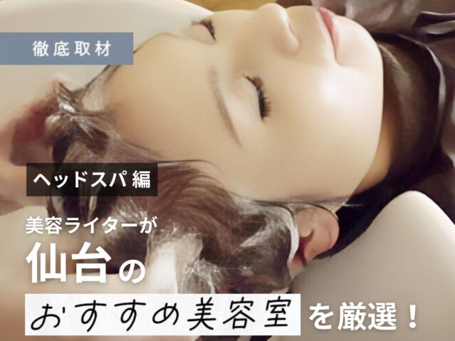 【完全取材】仙台でオススメのヘッドスパが得意なサロン10選！