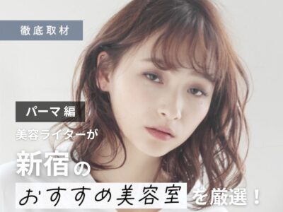【完全取材】新宿でパーマがおすすめの美容院10軒！
