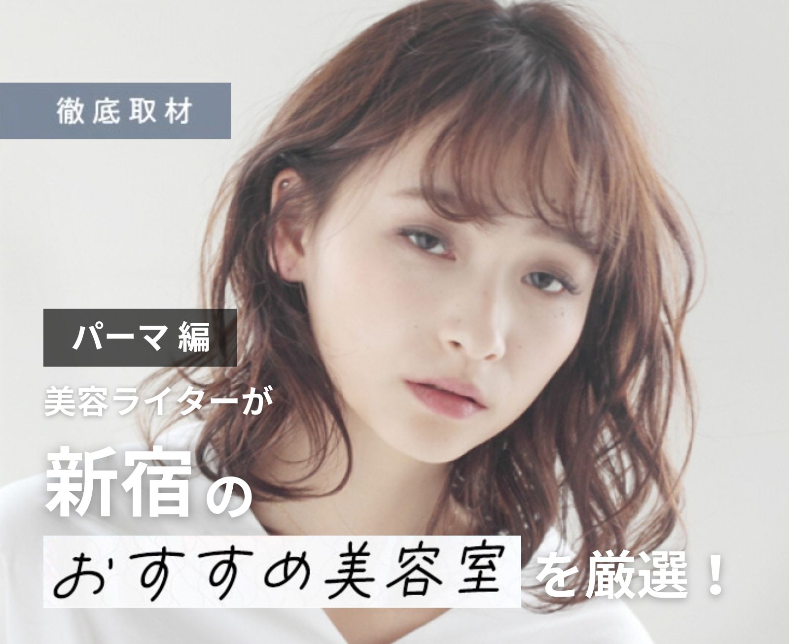 【完全取材】新宿でパーマがおすすめの美容院10軒！