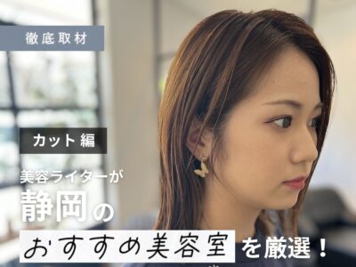 【完全取材】静岡でカットが上手い美容院はここ!美容ライター厳選の10軒