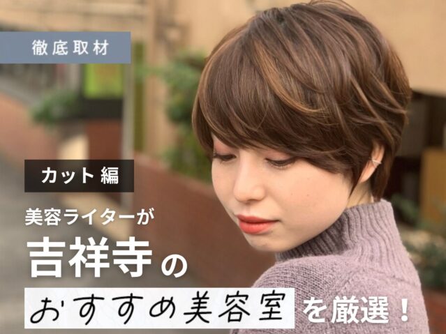 【完全取材】吉祥寺のカットが上手い美容室10選！