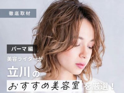 【完全取材】立川でパーマが上手い美容院10選!