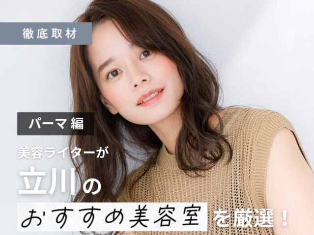 【完全取材】立川でパーマが上手い美容院9選！