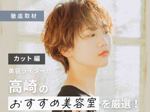 【完全取材】高崎でカットが上手い美容院10選