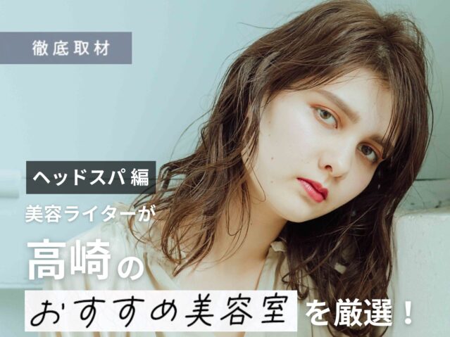【完全取材】高崎でヘッドスパが人気の美容院10軒！