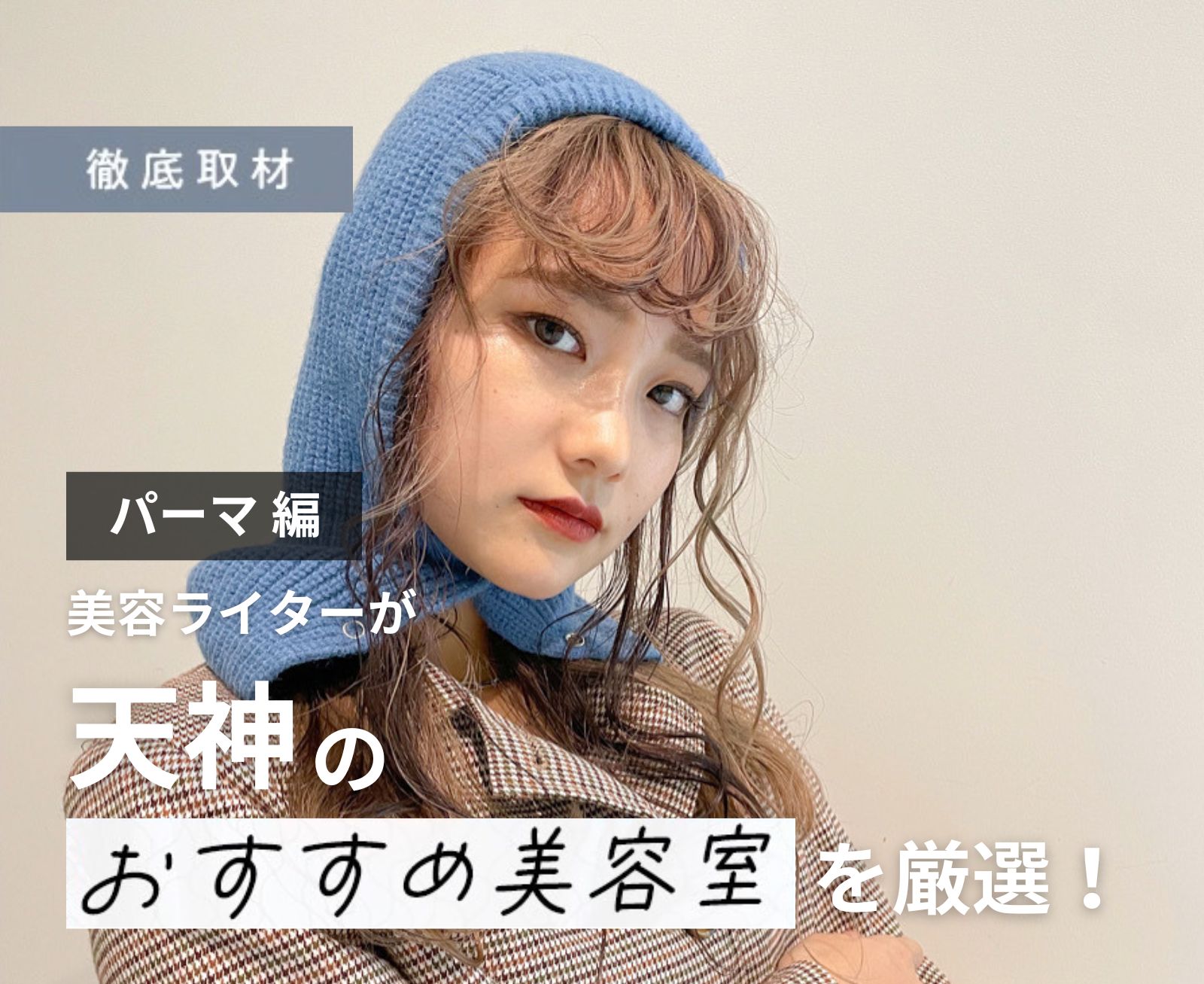 【完全取材】天神でパーマが人気の美容室10軒！