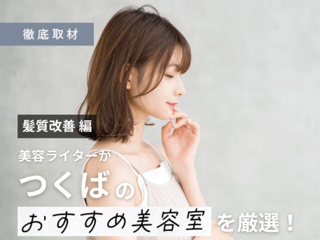 【完全取材】つくばで髪質改善が人気の美容室10選！
